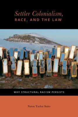 Settler Colonialism, Race, and the Law: Why Structural Racism Persists (Citizenship and Migration in the Americas, 2)