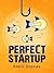 Perfect Startup: A Complete System for Becoming a Successful Entrepreneur