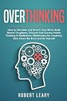 Overthinking: How to Declutter and Unfu*k Your Mind, Build Mental Toughness, Discover Fast Success Habits, Thinking & Meditation, Mindfulness for Creativity, Slow Down the Brain and Be Yourself