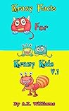 Krazy Facts for Krazy Kids V1: 50 Facts For Kids and Adults Will Change The Way You think About Everything (Fun Facts) Krazy Facts for Krazy Kids V1: 50 Facts For Kids and Adults Will Change The Way You think About Everything (Fun Facts)