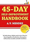 45 Day Self-Improvement Handbook: 45 Daily Ideas, Habits, and Action-Plan for Becoming More Productive, Persuasive, Influential, Sociable and Self-Confident (Self-Help and Improvement Book 7)