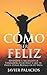 CÓMO SER FELIZ: Aprender a ...