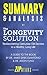Summary & Analysis of The Longevity Solution: Rediscovering Centuries-Old Secrets to a Healthy, Long Life | A Guide to the Book by Dr. James DiNicolantonio & Dr. Jason Fung