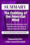 Summary: The Coddling of the American Mind: How Good Intentions and Bad Ideas Are Setting Up a Generation for Failure by Greg Lukianoff & Johnathan Haidt