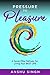 Pressure to Pleasure: A Seven Pillar Pathway for Living Your Best Life
