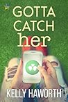 Gotta Catch Her by Kelly Haworth