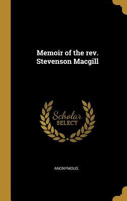 Memoir of the rev. Stevenson Macgill