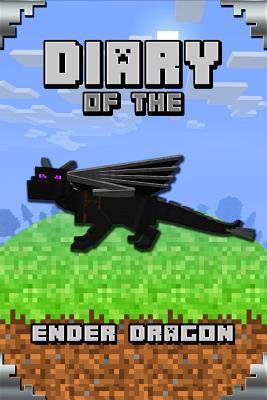 Diary of the Ender Dragon: Astonishing Diary of The Ender Dragon. Intelligent Notes and Smart Game Insights. For All Clever Young Minecrafters (Minecafter Books)