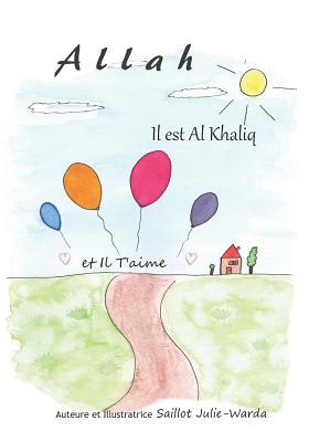 Allah, Il est Al Khaliq et Il T'aime.: Un livre pour éveiller la foi en Allah des petits enfants musulmans (French Edition)
