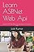 Learn ASP.Net Web Api: Become ASP. Net Web Api Developer In Just Few Days (.Net Books)