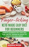 Finger-Licking Keto Made Easy Diet for Beginners: Complete Guidebook with Simple Recipes, 7-day Meal Plan to Achieve Your Ideal Weight (Ketogenic 1) Finger-Licking Keto Made Easy Diet for Beginners: Complete Guidebook with Simple Recipes, 7-day Meal Plan to Achieve Your Ideal Weight (Ketogenic 1)