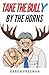 Take the Bully by the Horns: A Tactical Guide to Dealing with Workplace Bullying