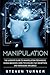 Manipulation: The Ultimate Guide to Manipulation Techniques, Human Behavior, Dark Psychology, NLP, Deception, and Increasing Influence