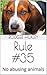 Rule #35: No abusing animal...