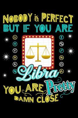 Nobody Is Perfect But If You Are Libra You Are Close: 100 page Blank lined 6 x 9 journal to jot down your ideas and notes