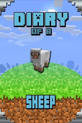 Diary of a Sheep: Story Book For Minecrafters. Extremely Well Written Masterpiece for All Clever Minecrafters (Minecafter Books)
