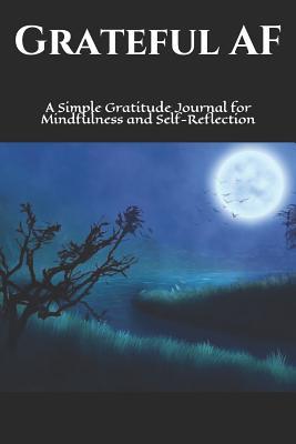 Grateful AF: A Simple Gratitude Journal for Mindfulness and Self-Reflection ((Fun and Simple Gratitude Journals))