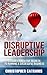 Disruptive Leadership: 8 Co...