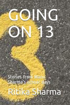 Going on 13: Stories from Manu Sharma's School Days