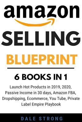 Amazon Selling Blueprint: 6 Books in 1, Launch Hot Products in 2019, 2020, Passive Income in 30 Days, Amazon Fba, Dropshipping, Ecommerce, You Tube, Private Label Empire Playbook