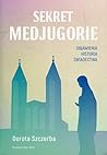Sekret Medjugorie. Objawienia, historia, świadectwa