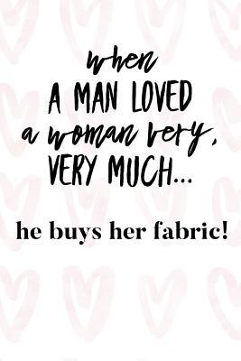 When A Man Loved A Woman Very Very Much He Buys Her Fabric: Vintage Sewing Journal for Women