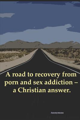 A road to recovery from porn and sex addiction – a Christian answer.