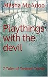 Playthings with the Devil: 7 Tales of Twisted Terror Playthings with the Devil: 7 Tales of Twisted Terror