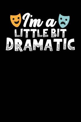 I'm A Little Bit Dramatic: A Notebook & Journal For Actors, Tech Crew And Theatre Lovers!