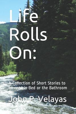 Life Rolls On:: A Collection of Short Stories to be read in Bed or the Bathroom