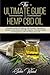 The Ultimate Guide to Hemp CBD Oil: Complete Guide to Dealing with Anxiety, Depression, Diseases, Pain Relief and CBD Legality - Improve Health and Happiness with this Miraculous Oil