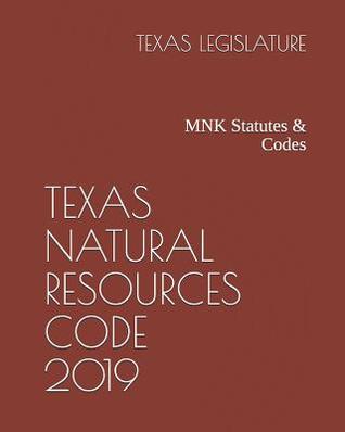 Texas Natural Resources Code 2019: Mnk Statutes & Codes