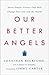 Our Better Angels: Seven Simple Virtues That Will Change Your Life and the World