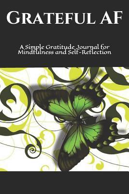 Grateful AF: A Simple Gratitude Journal for Mindfulness and Self-Reflection ((Fun and Simple Gratitude Journals))