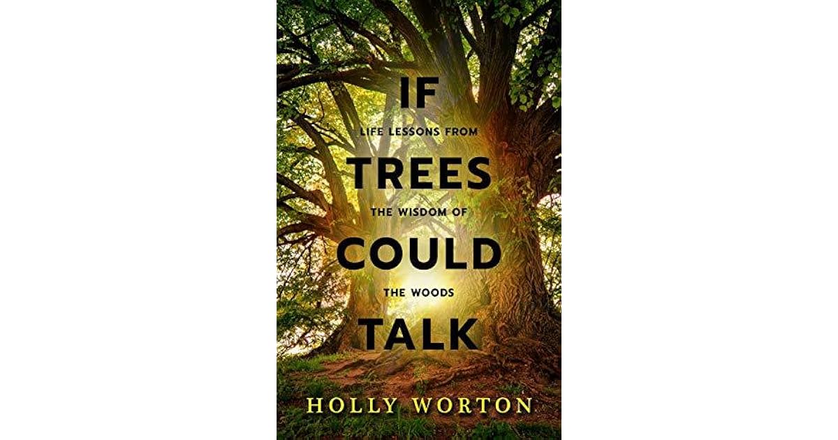 If Trees Could Talk Life Lessons from the Wisdom of the Woods by Holly