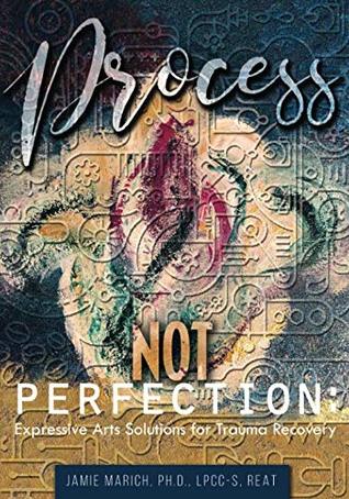 Process Not Perfection: Expressive Arts Solutions for Trauma Recovery (Paperback)