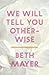 We Will Tell You Otherwise by Beth Mayer
