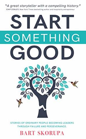 Start Something Good: Stories of Ordinary People Becoming Leaders Through Failure and Perseverance (Kindle Edition)