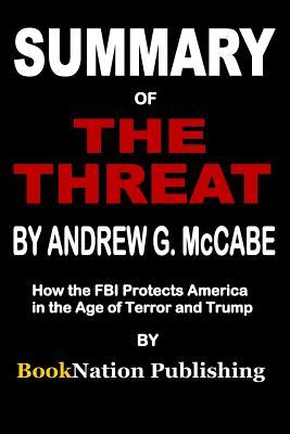 Summary of the Threat by Andrew G. McCabe: How the FBI Protects America in the Age of Terror and Trump