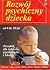 Rozwój psychiczny dziecka od 0 do 10 lat. Poradnik dla rodziców, psychologów i lekarzy.