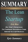 Summary: ''The Lean Startup'' - How Today's Entrepreneurs Use Continuous Innovation to Create Radically Successful Businesses - A Comprehensive Summary