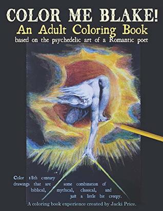 Color Me Blake! An Adult Coloring Book - based on the psychedelic art of a Romantic poet: Relax, learn, laugh, and expand your imagination with ... coloring pages, and more. (Color Me Artist!)