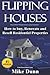 Flipping Houses: Have other people finance your freedom! How to buy, Renovate and Resell Residential Properties