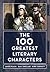 The 100 Greatest Literary Characters by James Plath