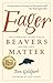 Eager: The Surprising, Secret Life of Beavers and Why They Matter