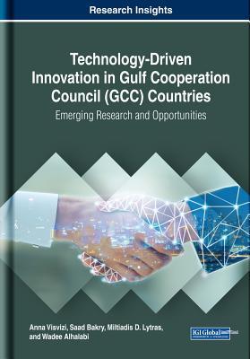 Technology-Driven Innovation in Gulf Cooperation Council (Gcc) Countries: Emerging Research and Opportunities