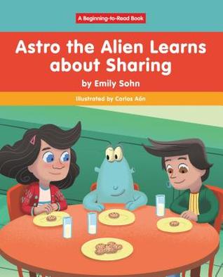 Astro the Alien Learns about Sharing (Beginning-to-Read: Astro the Alien)