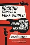 Rocking Toward a Free World: When the Stratocaster Beat the Kalashnikov Rocking Toward a Free World: When the Stratocaster Beat the Kalashnikov