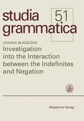 Investigation into the Interaction between the Indefinites and Negation (Studia grammatica, 51) (German Edition)