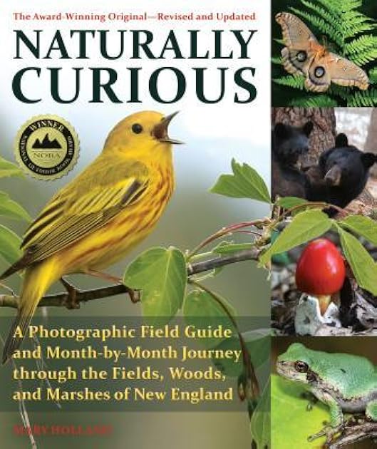 Naturally Curious: A Photographic Field Guide and Month-By-Month Journey Through the Fields, Woods, and Marshes of New England